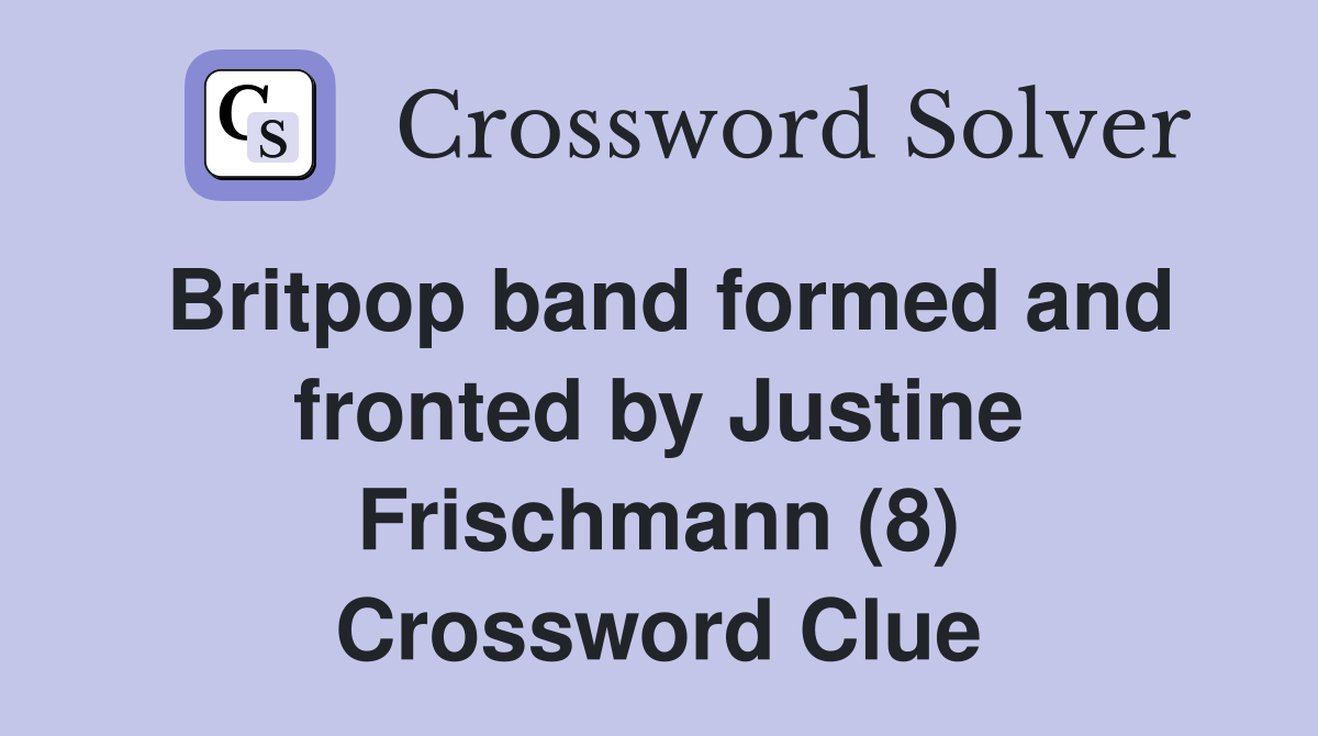 Britpop band formed and fronted by Justine Frischmann (8) Crossword